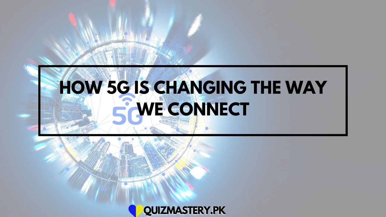 How 5G is Changing the Way We Connect