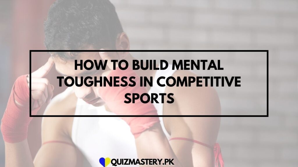 How to Build Mental Toughness in Competitive Sports