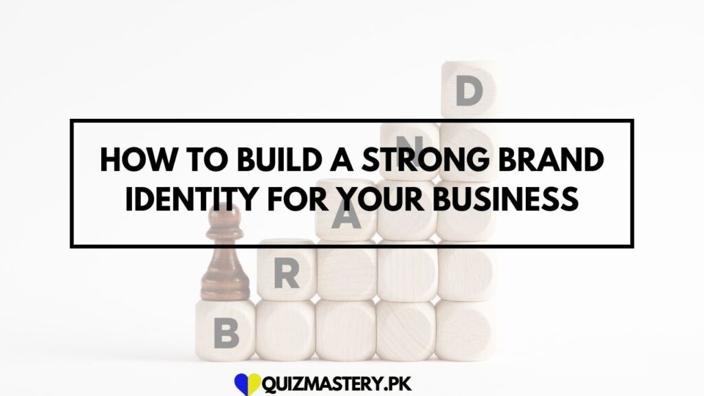 How to Build a Strong Brand Identity for Your Business