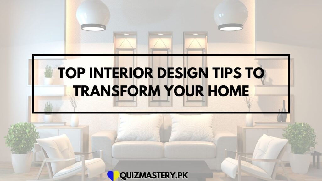 Top Interior Design Tips to Transform Your Home