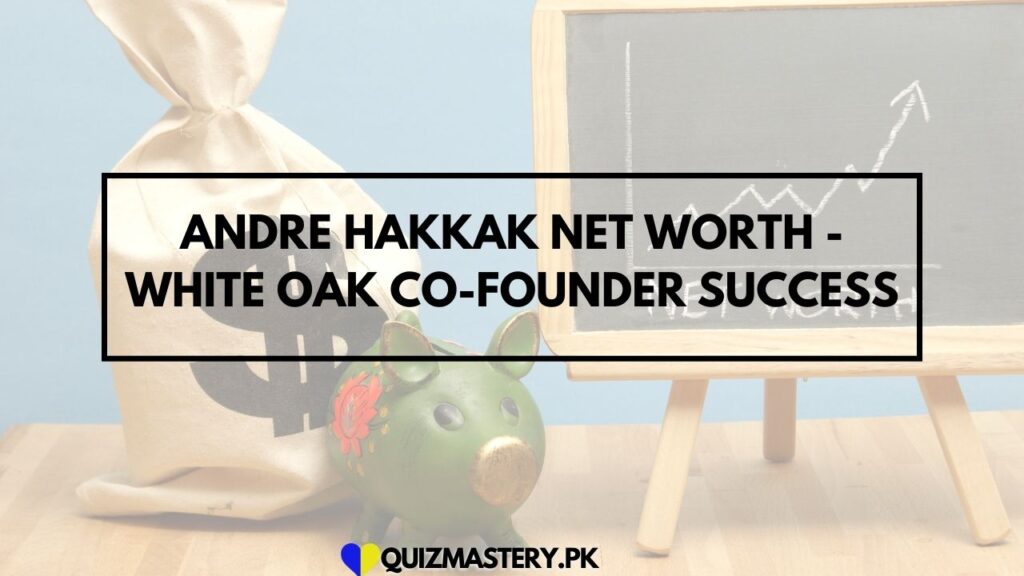 Andre Hakkak Net Worth - White Oak Co-Founder Success