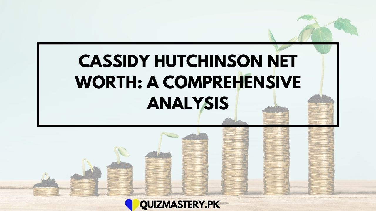 Cassidy Hutchinson Net Worth: A Comprehensive Analysis