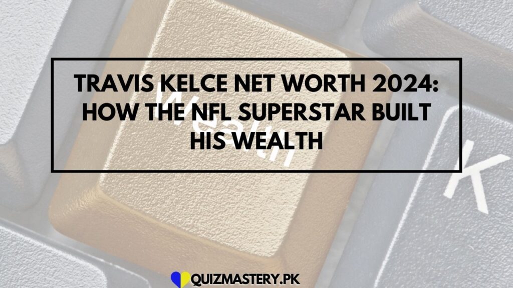 Travis Kelce Net Worth 2024: How the NFL Superstar Built His Wealth